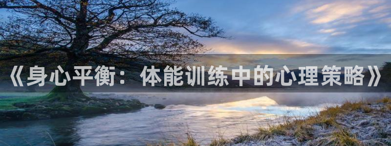 米兰体育官方正版app集团简介：《身心平衡：体能训练中的心理