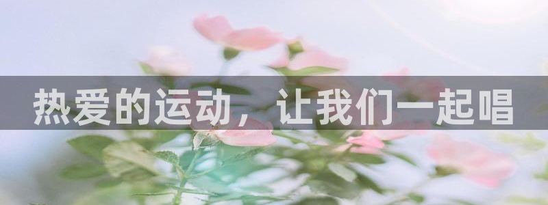 米兰体育官网下载：热爱的运动，让我们一起唱