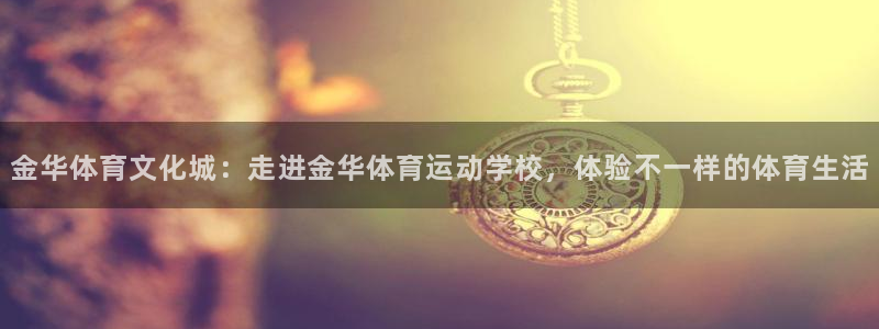 米兰体育官方正版app集团：金华体育文化城：走进金华体育运动