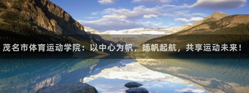 米兰体育官方正版app代理：茂名市体育运动学院：以中心为帆，